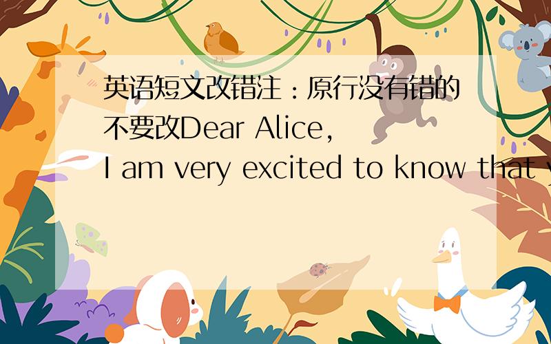 英语短文改错注：原行没有错的不要改Dear Alice,I am very excited to know that you'll come to China and _____staying with me for a week during the winter vacation._____As I'll be free after January 9th,we will have plenty _____of time s