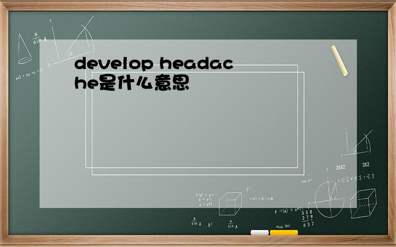 develop headache是什么意思