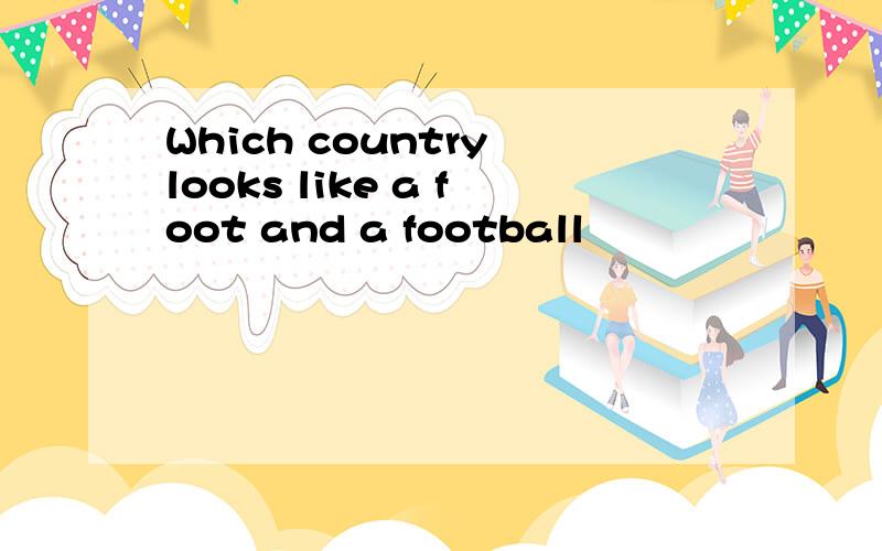 Which country looks like a foot and a football