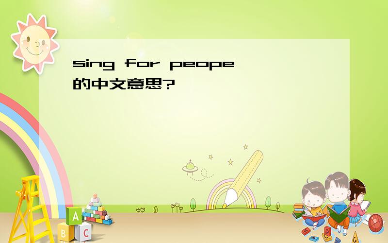 sing for peope的中文意思?