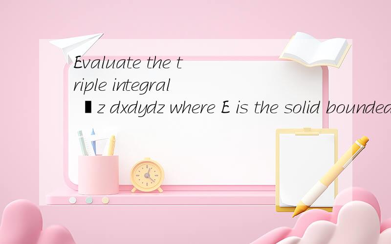 Evaluate the triple integral ∭z dxdydz where E is the solid bounded by the cylinder y^2+z^2=81 and the planes x=0,y=9x and z=0 in the first octant.