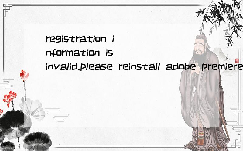 registration information is invalid.please reinstall adobe premiere pro.这是啥意思啊