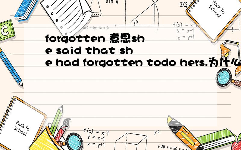 forgotten 意思she said that she had forgotten todo hers.为什么用forgotten