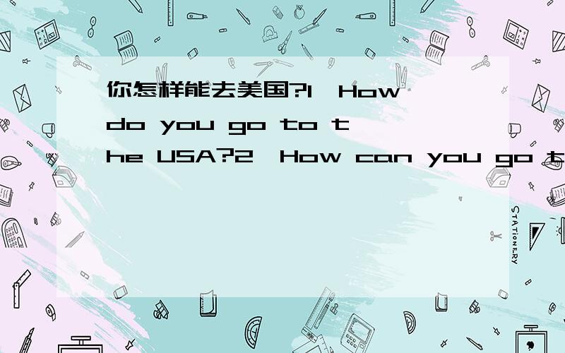 你怎样能去美国?1、How do you go to the USA?2、How can you go to the USA?