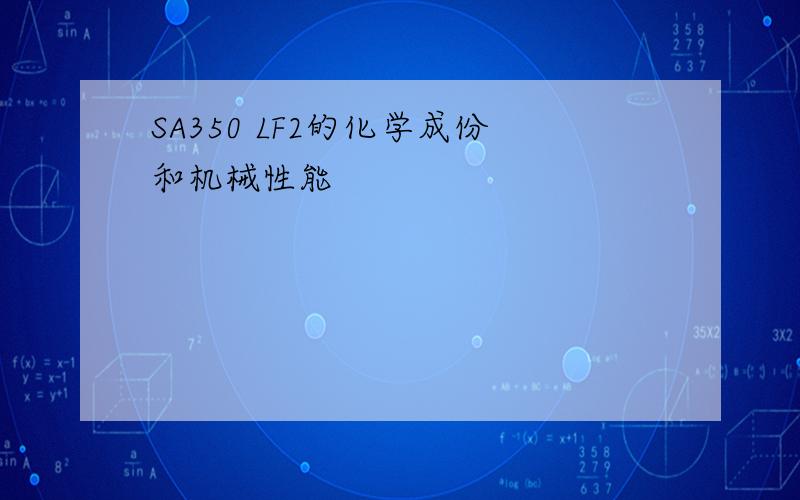 SA350 LF2的化学成份和机械性能