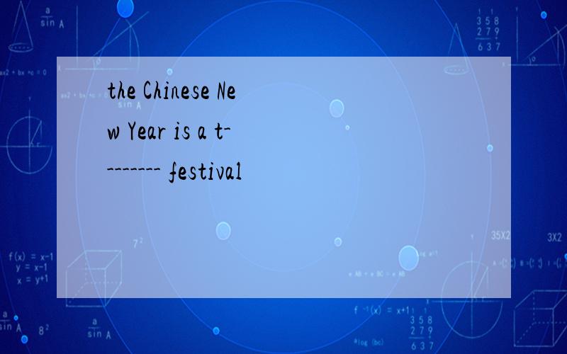 the Chinese New Year is a t-------- festival