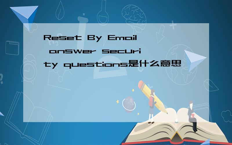Reset By Email answer security questions是什么意思