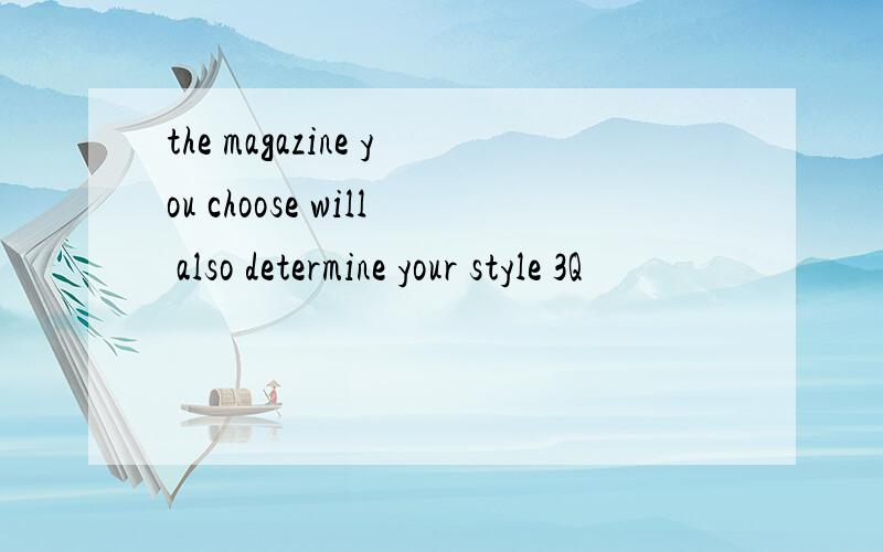the magazine you choose will also determine your style 3Q