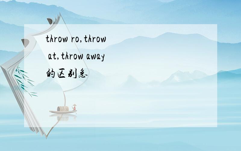 throw ro,throw at,throw away的区别急