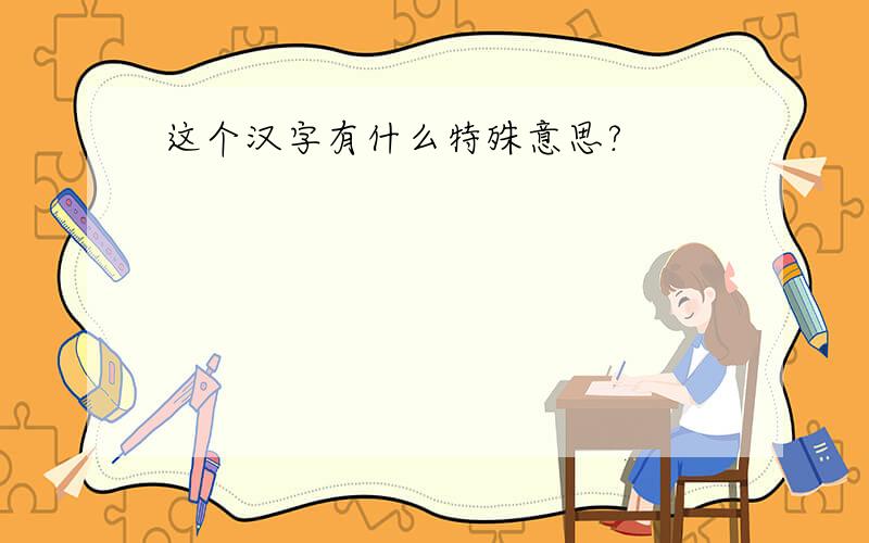 这个汉字有什么特殊意思?