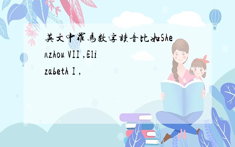 英文中罗马数字读音比如Shenzhou VII ,Elizabeth I ,
