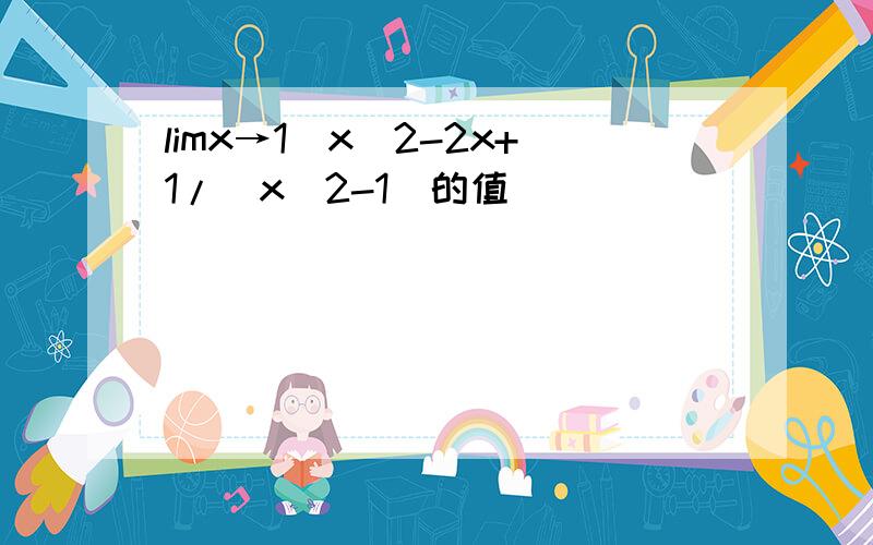 limx→1(x^2-2x+1/(x^2-1)的值