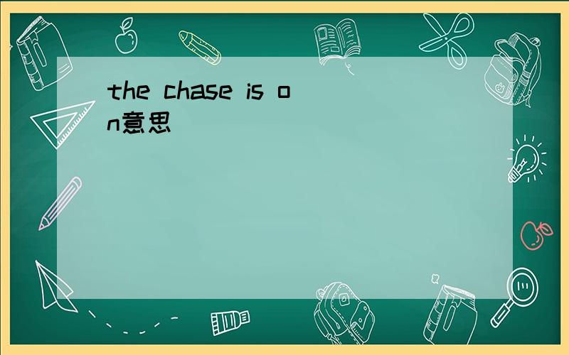 the chase is on意思