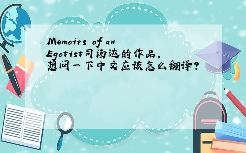 Memoirs of an Egotist司汤达的作品,想问一下中文应该怎么翻译?