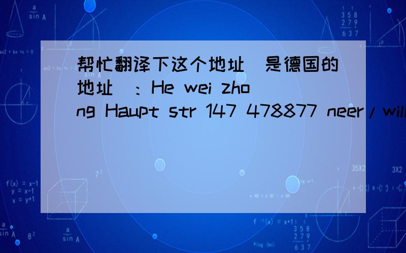 帮忙翻译下这个地址（是德国的地址）：He wei zhong Haupt str 147 478877 neer/willich germany