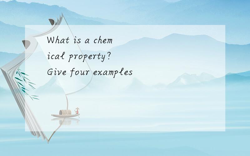 What is a chemical property?Give four examples