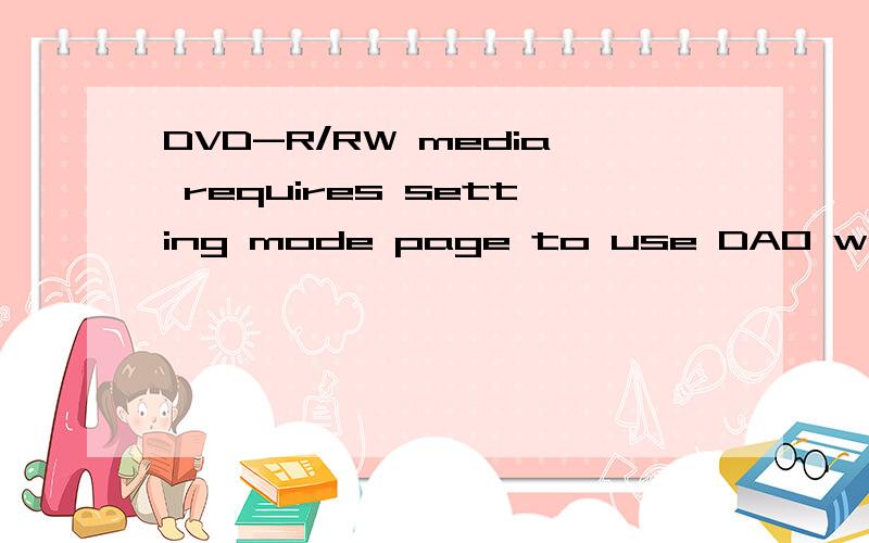 DVD-R/RW media requires setting mode page to use DAO writing什么意思