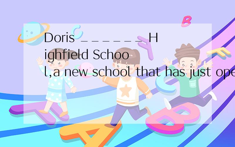 Doris ______ Highfield School,a new school that has just opened.A.had joined B.has joined C.joined D.was joined（答案选B,为什么不选C,难道是因为 定语从句要保持时态一致吗?)