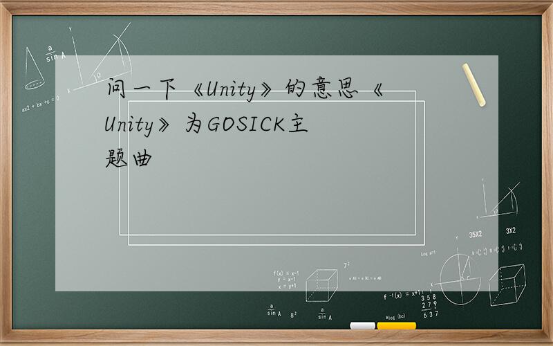 问一下《Unity》的意思《Unity》为GOSICK主题曲