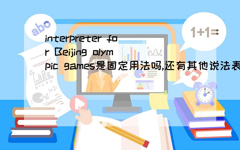 interpreter for Beijing olympic games是固定用法吗,还有其他说法表示北京运会的口译员