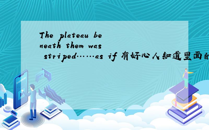 The plateau beneath them was striped……as if 有好心人知道里面的形容词算什么用法?为什么 striped(形容词直）直接跟在be动词后面,难道只是单纯作者把宾语省略了!