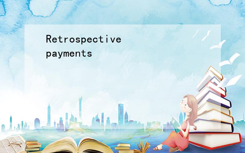 Retrospective payments