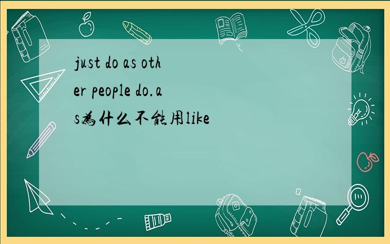 just do as other people do.as为什么不能用like