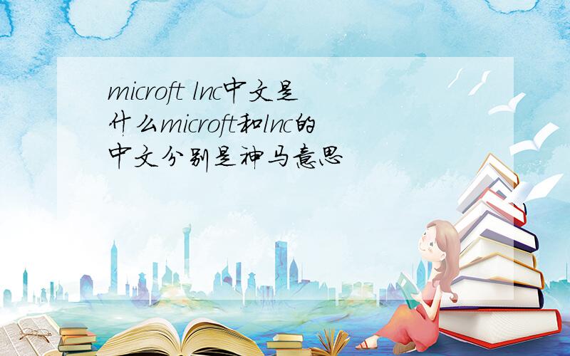microft lnc中文是什么microft和lnc的中文分别是神马意思
