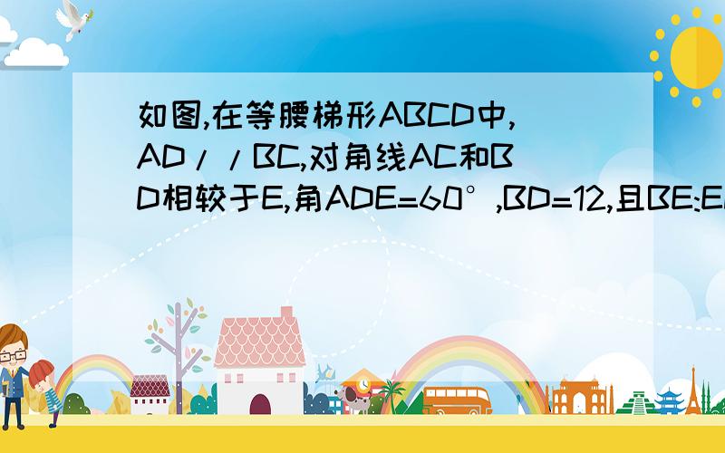 如图,在等腰梯形ABCD中,AD//BC,对角线AC和BD相较于E,角ADE=60°,BD=12,且BE:ED=5:1……  急!如图,在等腰梯形ABCD中,AD//BC,对角线AC和BD相较于E,角ADE=60°,BD=12,且BE:ED=5:1,S梯形ABCD=36倍根号3,求这个梯形的周长