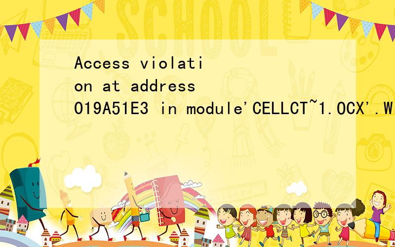 Access violation at address 019A51E3 in module'CELLCT~1.OCX'.Write of address.0000002E