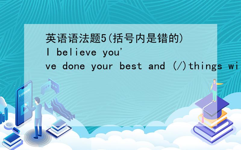 英语语法题5(括号内是错的)I believe you've done your best and (/)things will improve.正确的是that,为什么?再分析下句子结构吧~