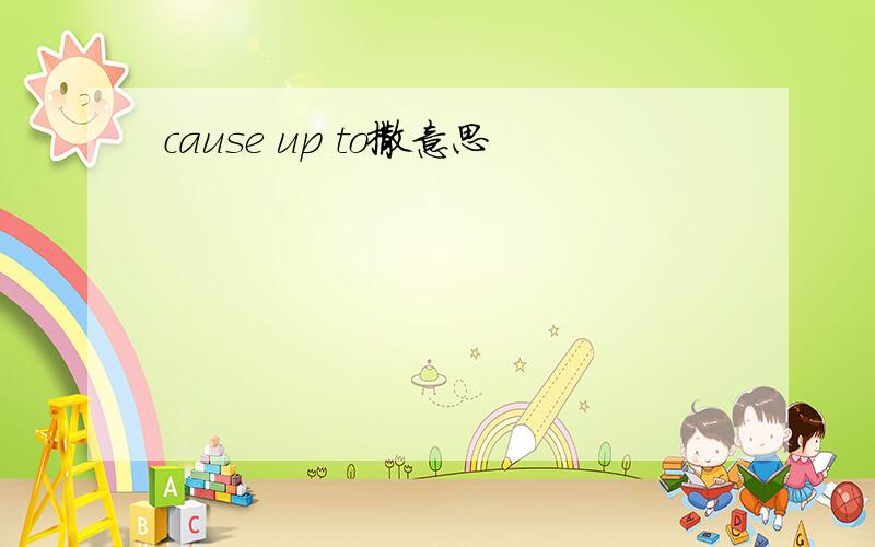 cause up to撒意思