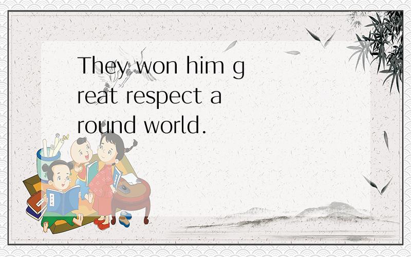 They won him great respect around world.
