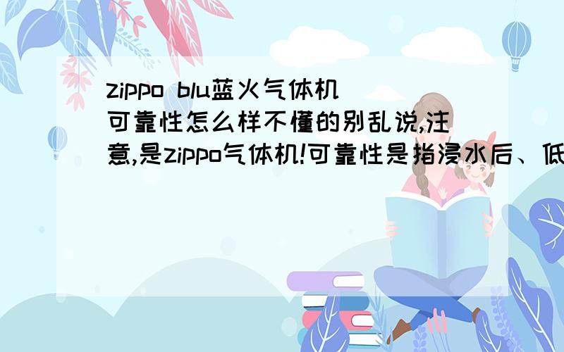 zippo blu蓝火气体机可靠性怎么样不懂的别乱说,注意,是zippo气体机!可靠性是指浸水后、低温、低气压情况下能不能点着这种打火机用的是高纯度丁烷燃料