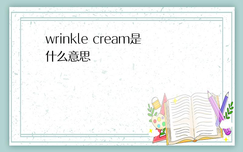 wrinkle cream是什么意思