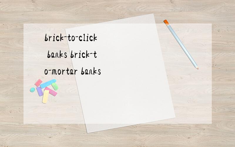 brick-to-click banks brick-to-mortar banks
