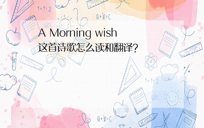 A Morning wish这首诗歌怎么读和翻译?