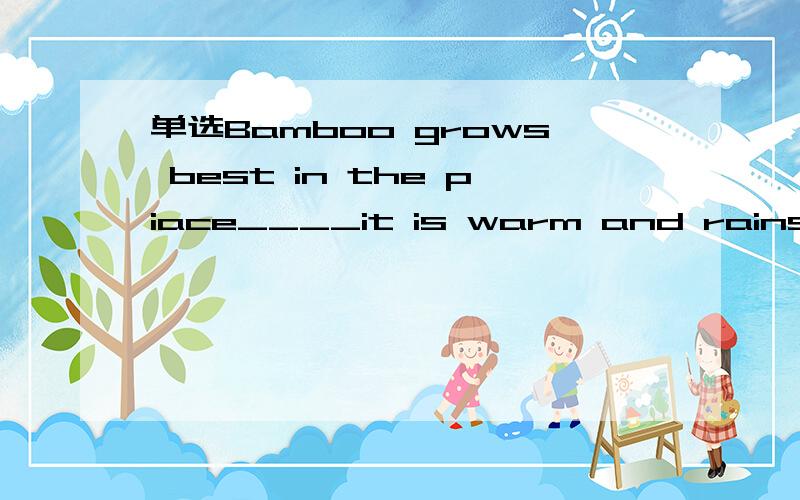 单选Bamboo grows best in the piace____it is warm and rains often .A.whichB.whereC.thatD.as“the place”前面不是有一个“in”了吗?为什么还要选B（where=in which）