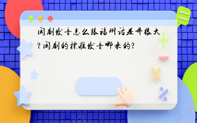闽剧发音怎么跟福州话差异很大?闽剧的标准发音哪来的?