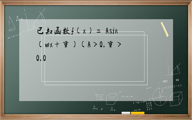 已知函数f(x)= Asin(wx+Ψ)(A>0,Ψ> 0,0