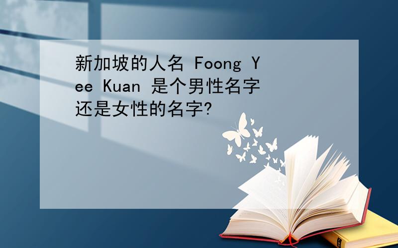 新加坡的人名 Foong Yee Kuan 是个男性名字还是女性的名字?