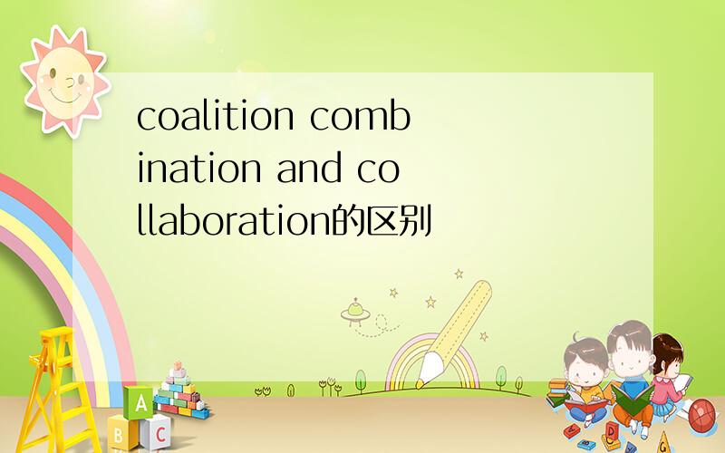 coalition combination and collaboration的区别