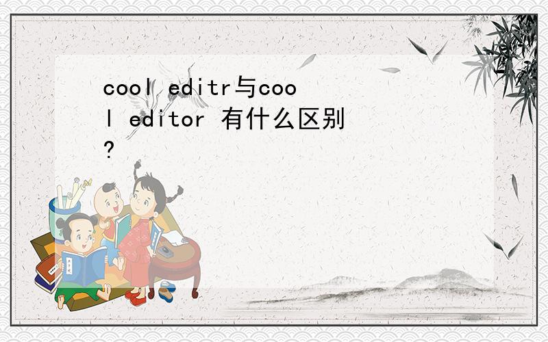 cool editr与cool editor 有什么区别?