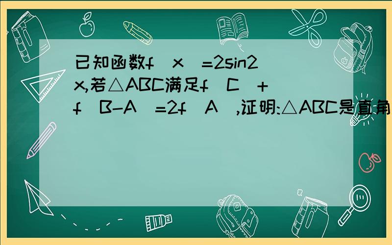 已知函数f(x)=2sin2x,若△ABC满足f(C)+f(B-A)=2f(A),证明:△ABC是直角三角形.
