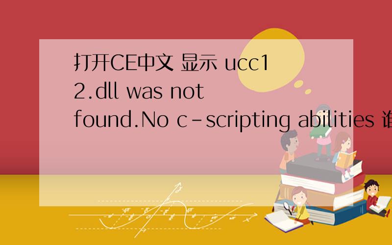 打开CE中文 显示 ucc12.dll was not found.No c-scripting abilities 谁知道怎么修复
