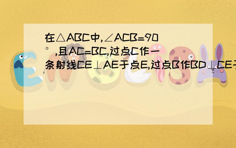 在△ABC中,∠ACB=90°,且AC=BC,过点C作一条射线CE⊥AE于点E,过点B作BD⊥CE于点D.求证:DE+CE=CD