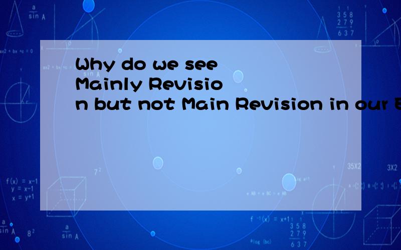 Why do we see Mainly Revision but not Main Revision in our English textbooks?