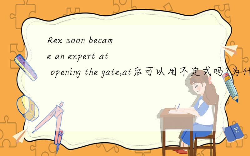 Rex soon became an expert at opening the gate,at后可以用不定式吗?为什么用-ing