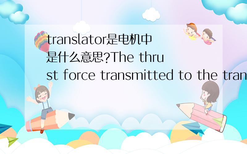 translator是电机中是什么意思?The thrust force transmitted to the translator of aPMLM is generated by a sequence of attracting andrepelling forces between the poles and the permanentmagnets when a current is applied to the coils of thetransla
