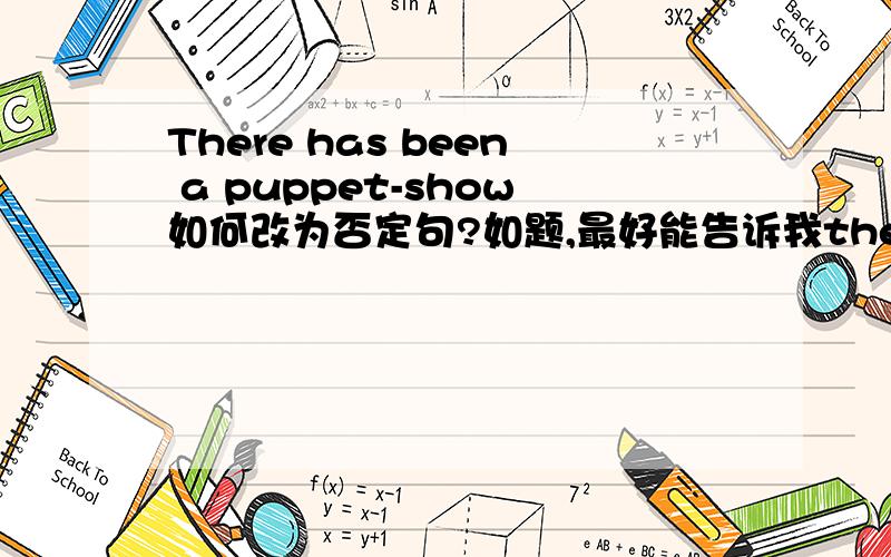 There has been a puppet-show如何改为否定句?如题,最好能告诉我there has been这种句型是如何改否定句的?
